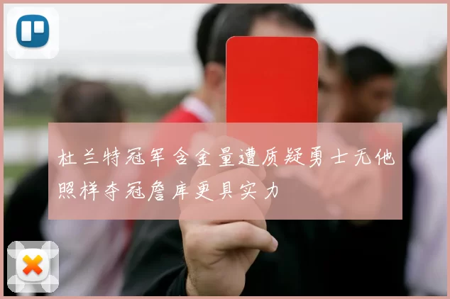 杜兰特冠军含金量遭质疑勇士无他照样夺冠詹库更具实力