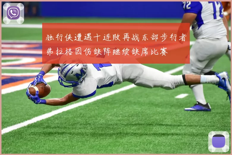 独行侠遭遇十连败再战东部步行者弗拉格因伤缺阵继续缺席比赛